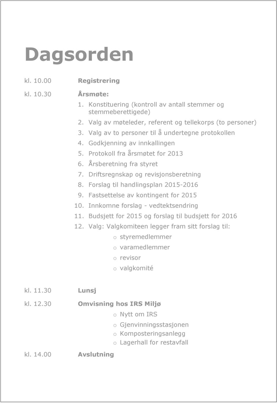 Forslag til handlingsplan 2015-2016 9. Fastsettelse av kontingent for 2015 10. Innkomne forslag - vedtektsendring 11. Budsjett for 2015 og forslag til budsjett for 2016 12.