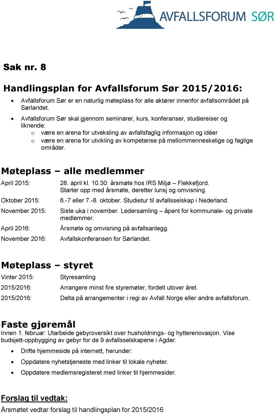 på mellommenneskelige og faglige områder. Møteplass alle medlemmer April 2015: Oktober 2015: November 2015: April 2016: November 2016: 28. april kl. 10.30: årsmøte hos IRS Miljø Flekkefjord.