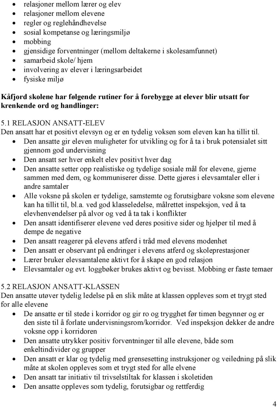 1 RELASJON ANSATT-ELEV Den ansatt har et positivt elevsyn og er en tydelig voksen som eleven kan ha tillit til.