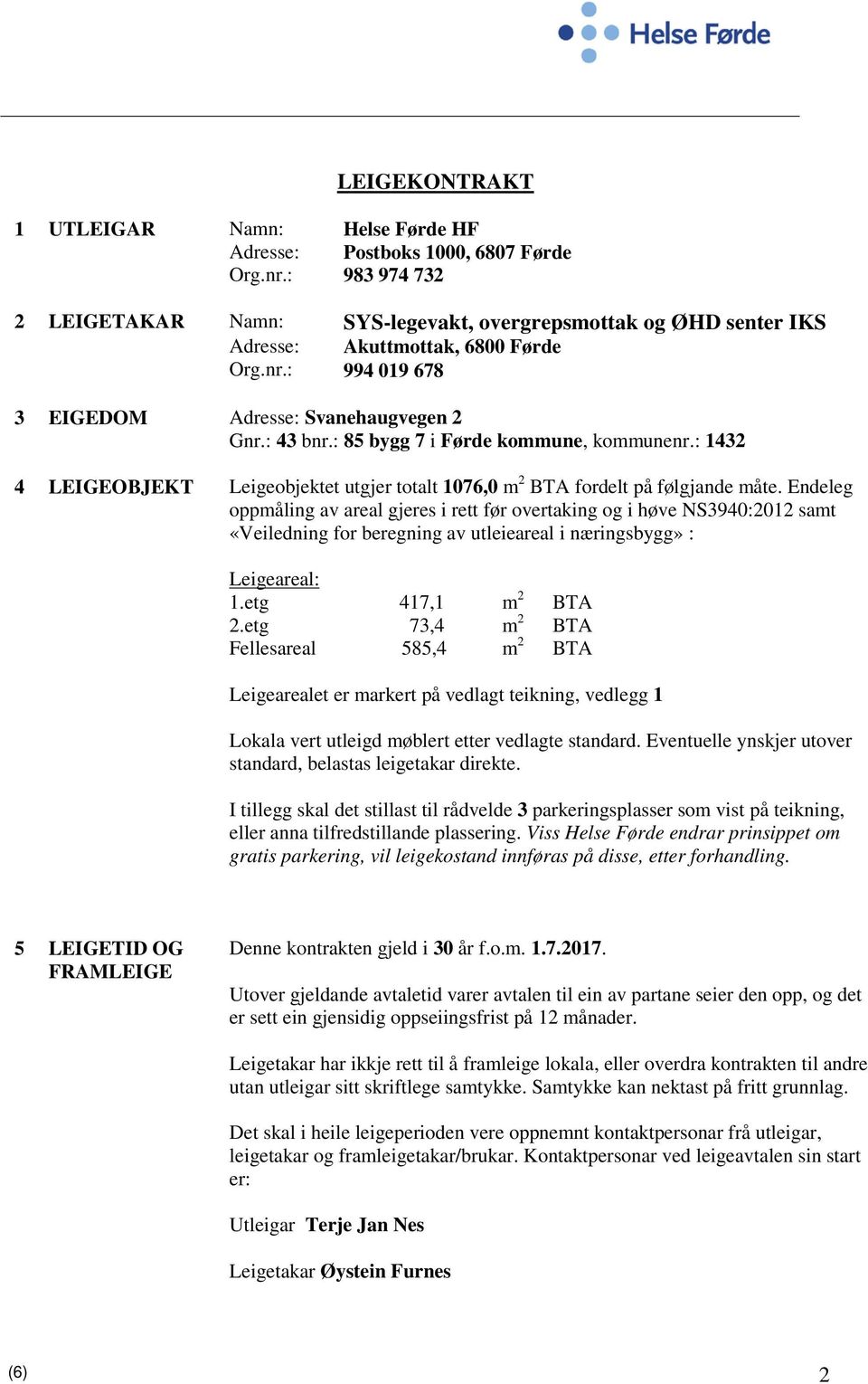 : 85 bygg 7 i Førde kommune, kommunenr.: 1432 4 LEIGEOBJEKT Leigeobjektet utgjer totalt 1076,0 m 2 BTA fordelt på følgjande måte.