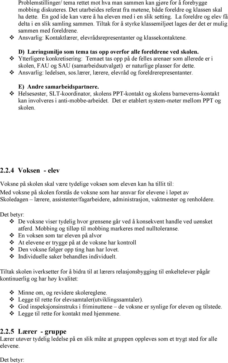 Ansvarlig: Kontaktlærer, elevrådsrepresentanter og klassekontaktene. D) Læringsmiljø som tema tas opp overfor alle foreldrene ved skolen.