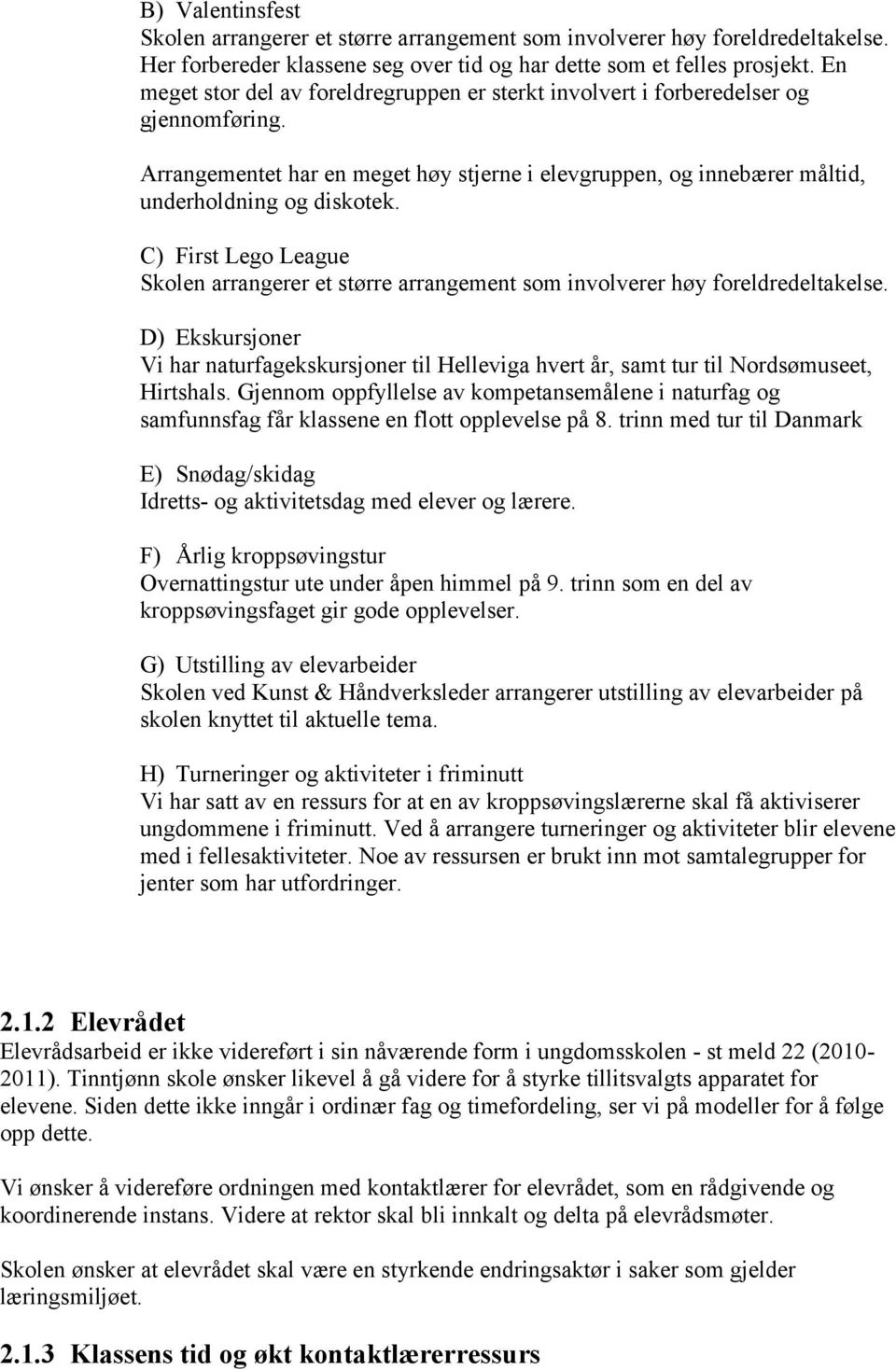 C) First Lego League Skolen arrangerer et større arrangement som involverer høy foreldredeltakelse.