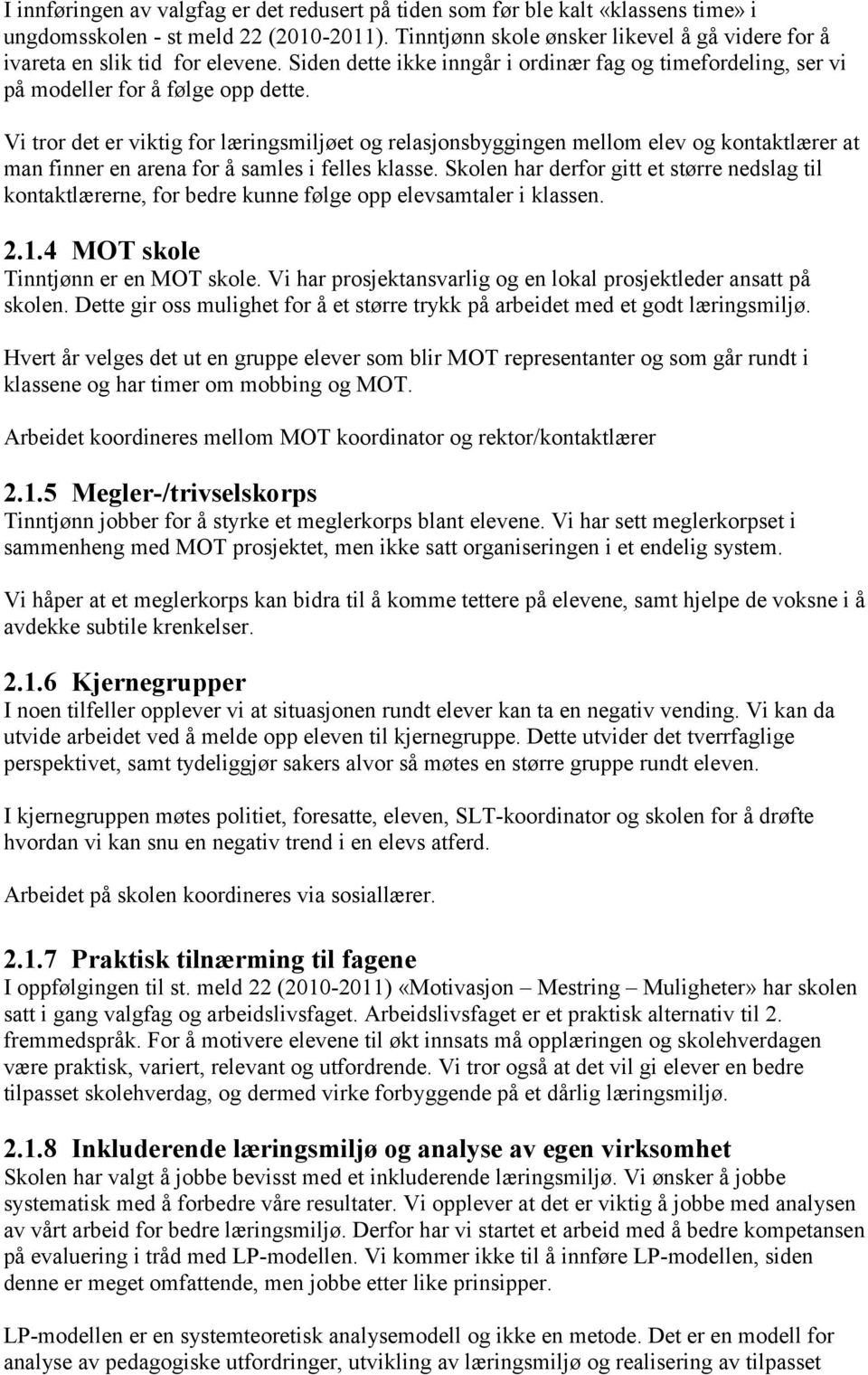 Vi tror det er viktig for læringsmiljøet og relasjonsbyggingen mellom elev og kontaktlærer at man finner en arena for å samles i felles klasse.