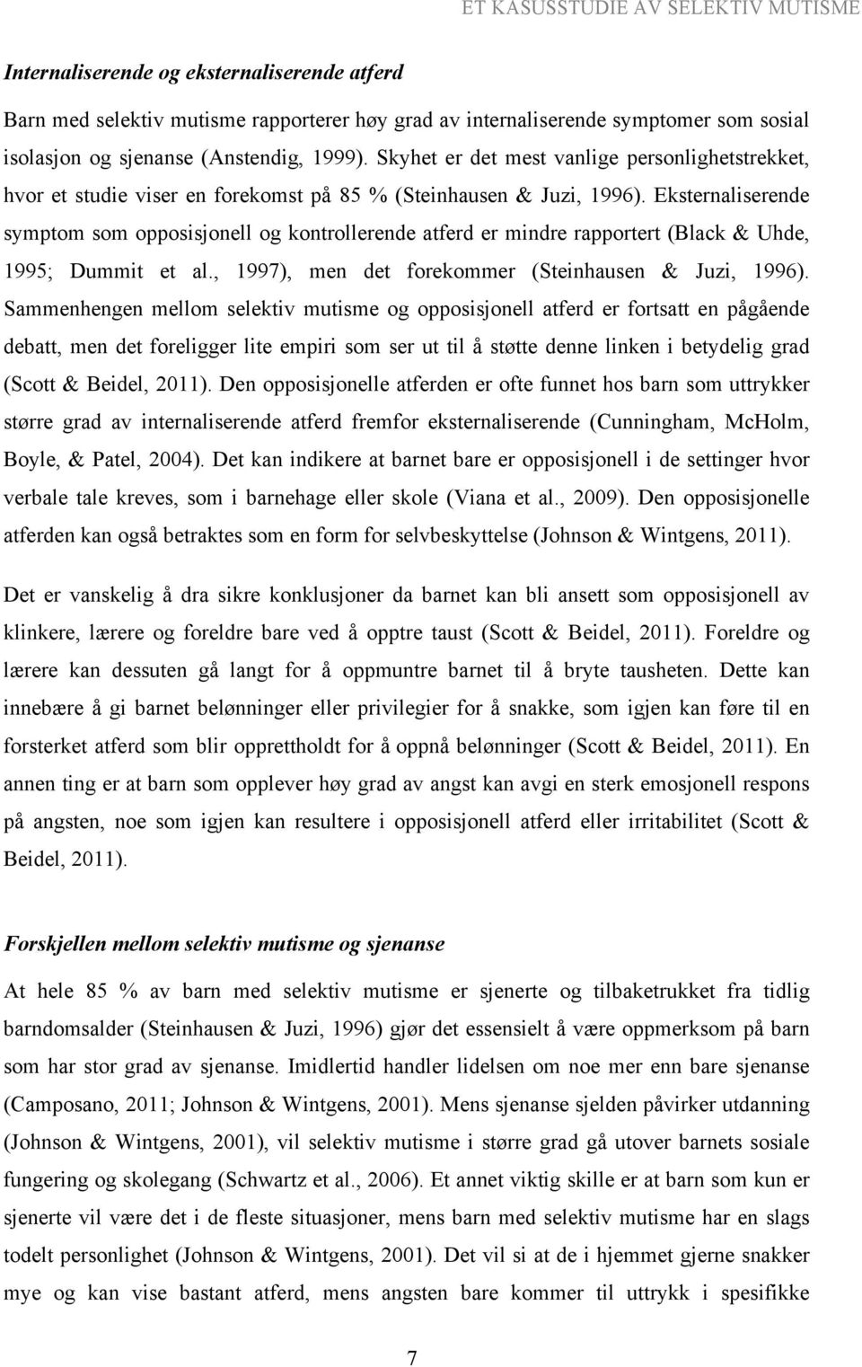 Eksternaliserende symptom som opposisjonell og kontrollerende atferd er mindre rapportert (Black & Uhde, 1995; Dummit et al., 1997), men det forekommer (Steinhausen & Juzi, 1996).