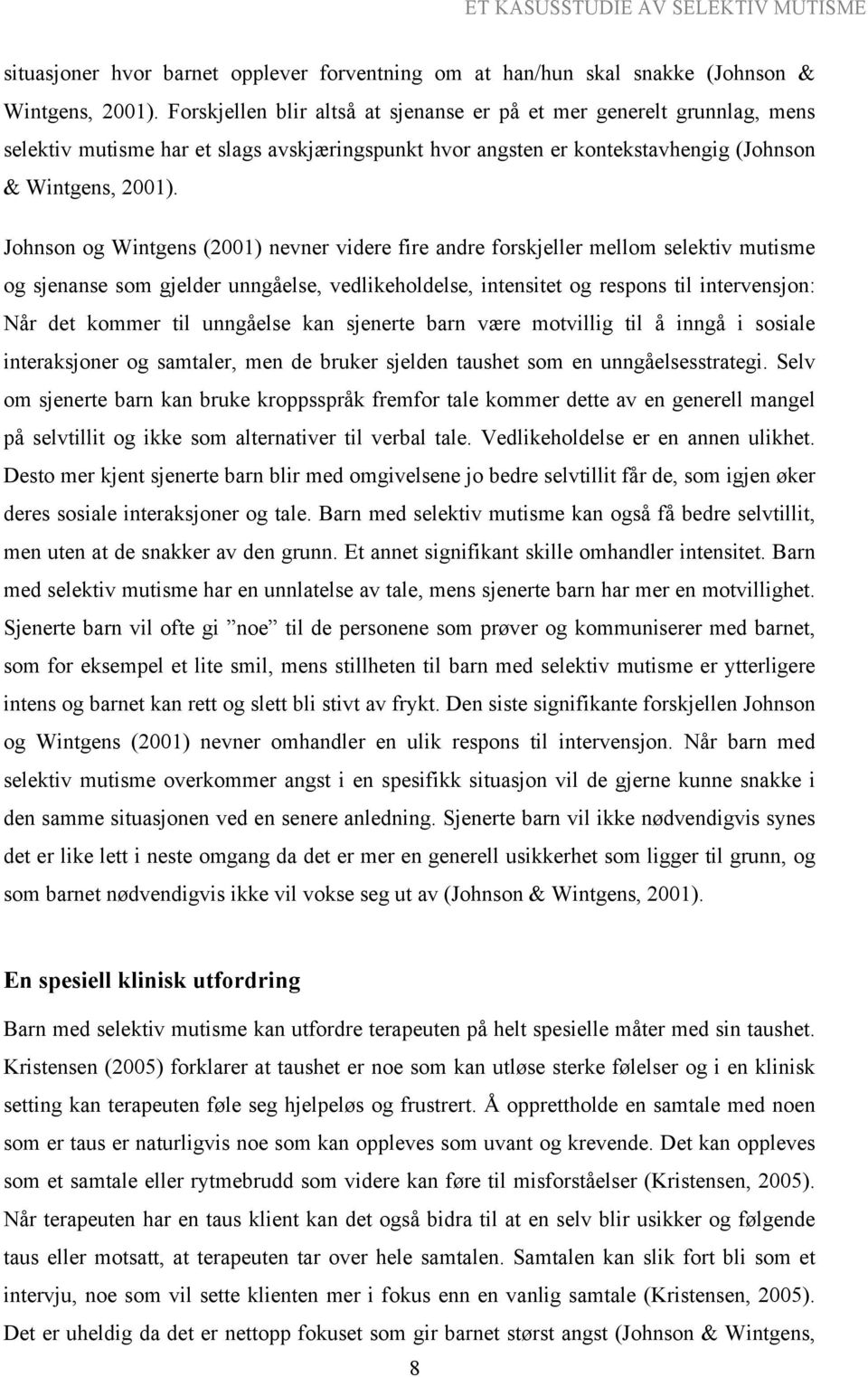 Johnson og Wintgens (2001) nevner videre fire andre forskjeller mellom selektiv mutisme og sjenanse som gjelder unngåelse, vedlikeholdelse, intensitet og respons til intervensjon: Når det kommer til