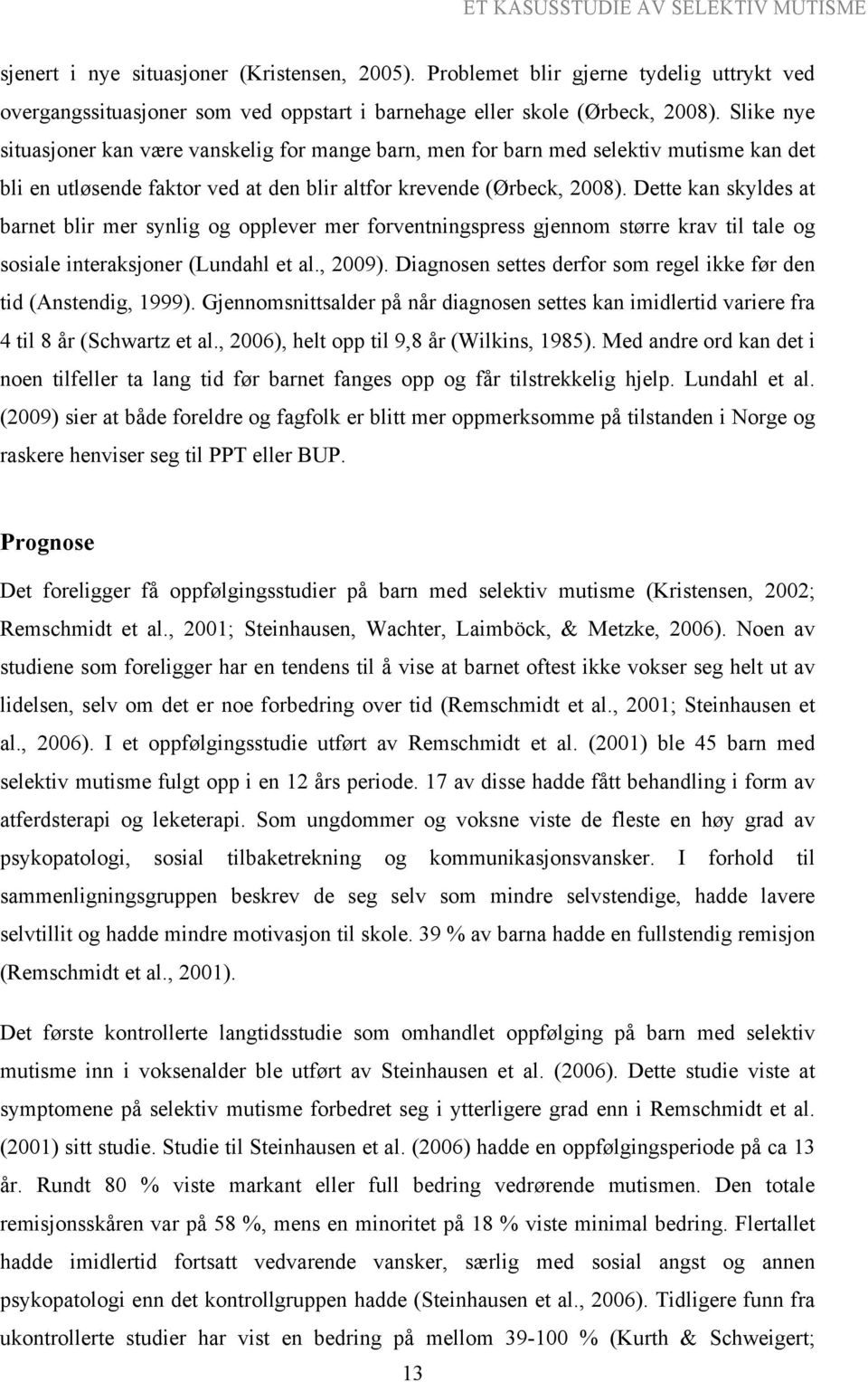 Dette kan skyldes at barnet blir mer synlig og opplever mer forventningspress gjennom større krav til tale og sosiale interaksjoner (Lundahl et al., 2009).