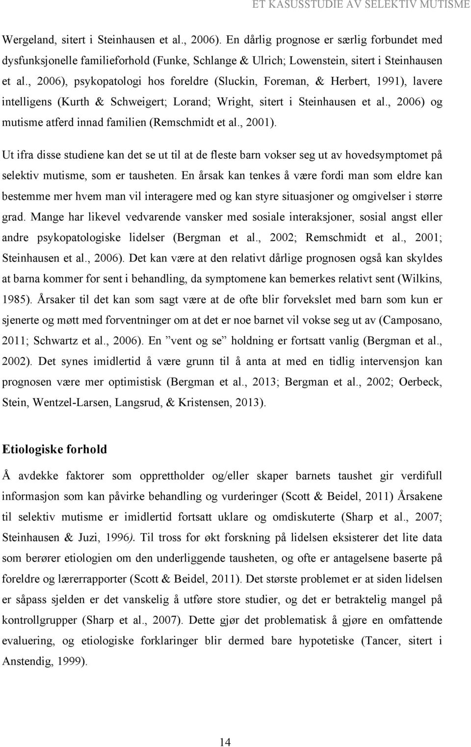 , 2006) og mutisme atferd innad familien (Remschmidt et al., 2001). Ut ifra disse studiene kan det se ut til at de fleste barn vokser seg ut av hovedsymptomet på selektiv mutisme, som er tausheten.