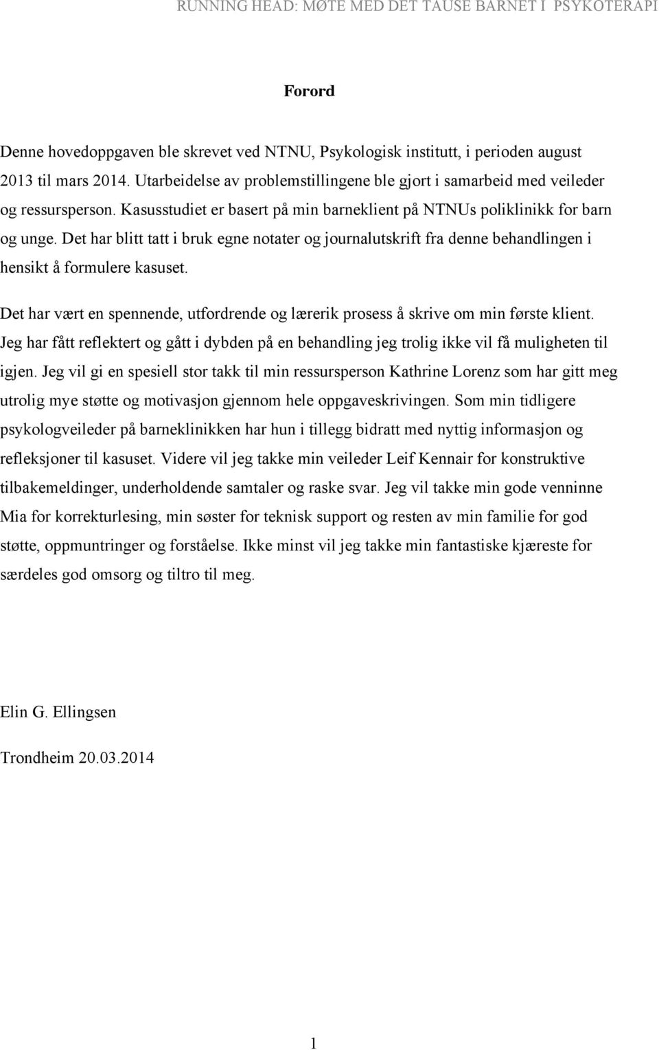 Det har blitt tatt i bruk egne notater og journalutskrift fra denne behandlingen i hensikt å formulere kasuset. Det har vært en spennende, utfordrende og lærerik prosess å skrive om min første klient.