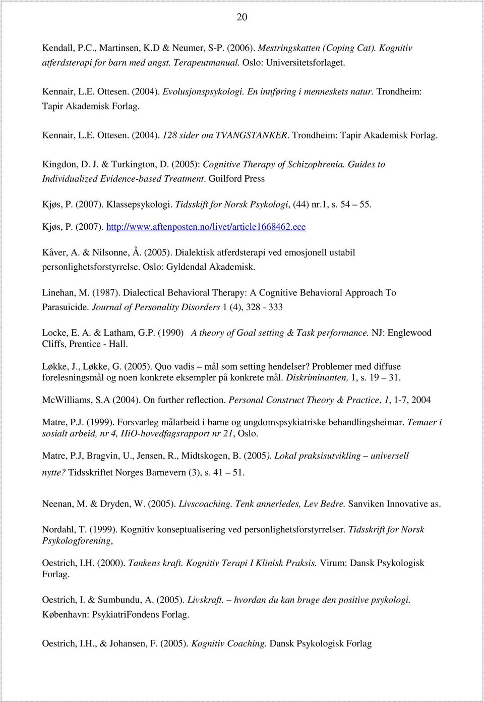 J. & Turkington, D. (2005): Cognitive Therapy of Schizophrenia. Guides to Individualized Evidence-based Treatment. Guilford Press Kjøs, P. (2007). Klassepsykologi.