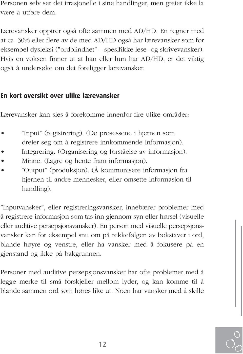 Hvis en voksen finner ut at han eller hun har AD/HD, er det viktig også å undersøke om det foreligger lærevansker.