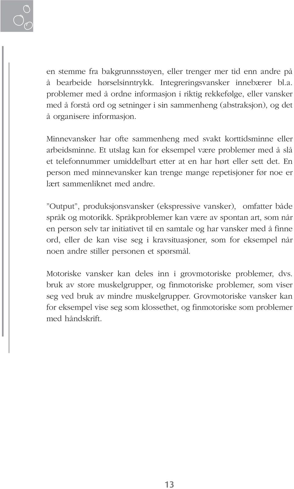 En person med minnevansker kan trenge mange repetisjoner før noe er lært sammenliknet med andre. Output, produksjonsvansker (ekspressive vansker), omfatter både språk og motorikk.