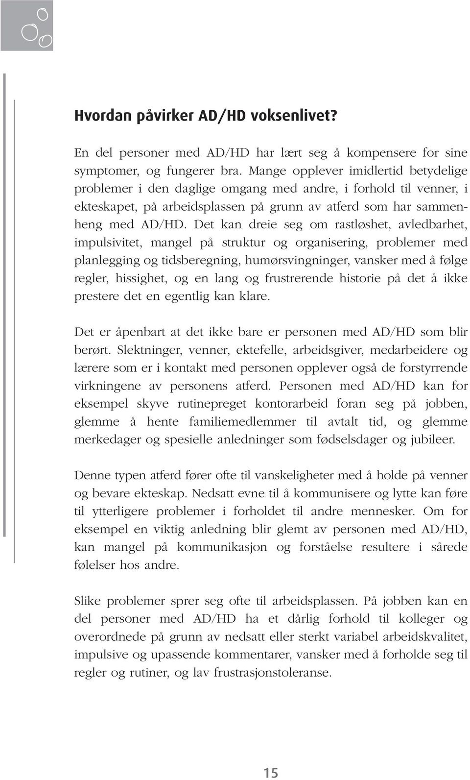 Det kan dreie seg om rastløshet, avledbarhet, impulsivitet, mangel på struktur og organisering, problemer med planlegging og tidsberegning, humørsvingninger, vansker med å følge regler, hissighet, og