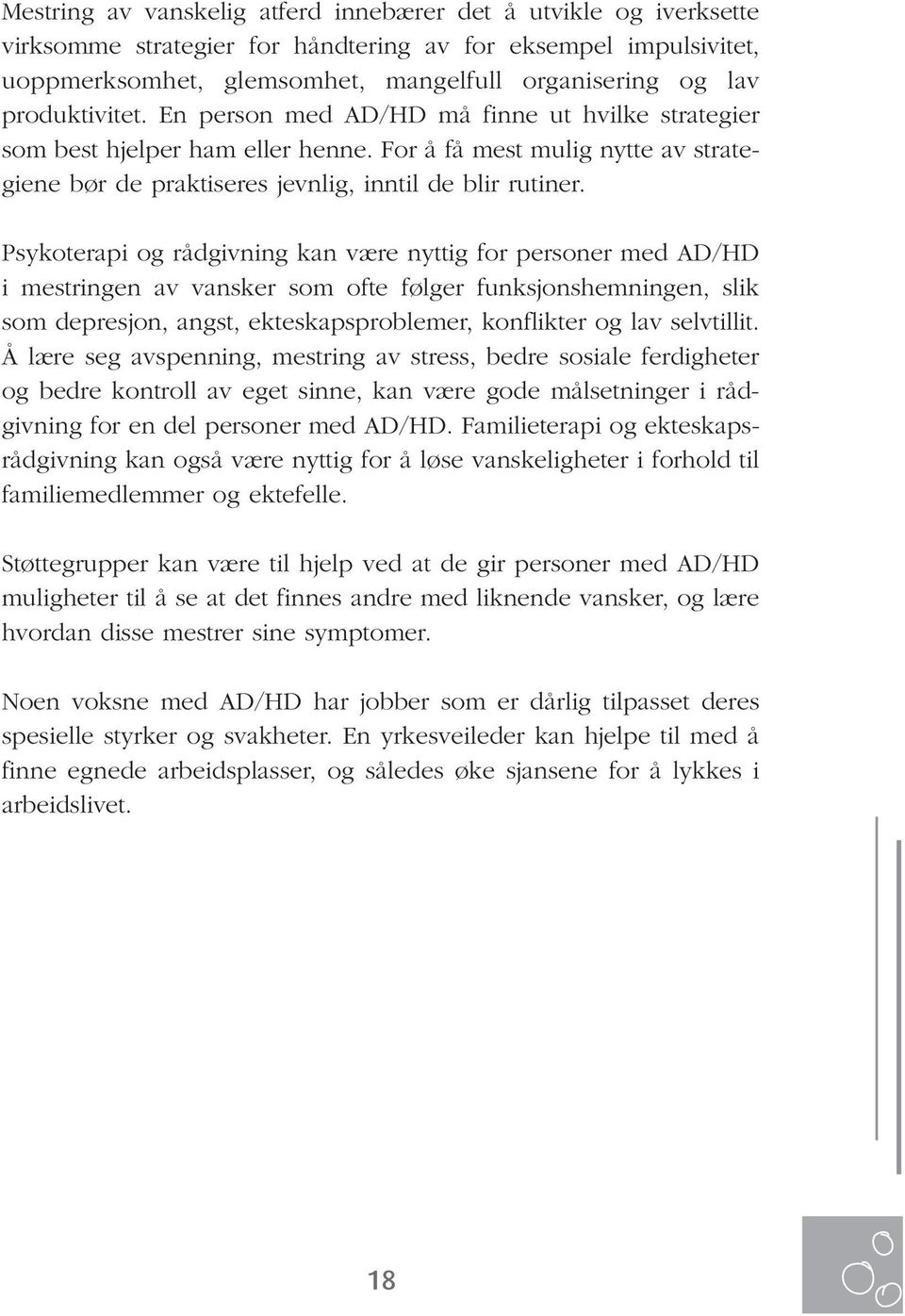 Psykoterapi og rådgivning kan være nyttig for personer med AD/HD i mestringen av vansker som ofte følger funksjonshemningen, slik som depresjon, angst, ekteskapsproblemer, konflikter og lav