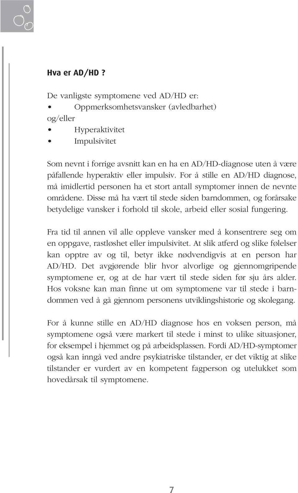 hyperaktiv eller impulsiv. For å stille en AD/HD diagnose, må imidlertid personen ha et stort antall symptomer innen de nevnte områdene.