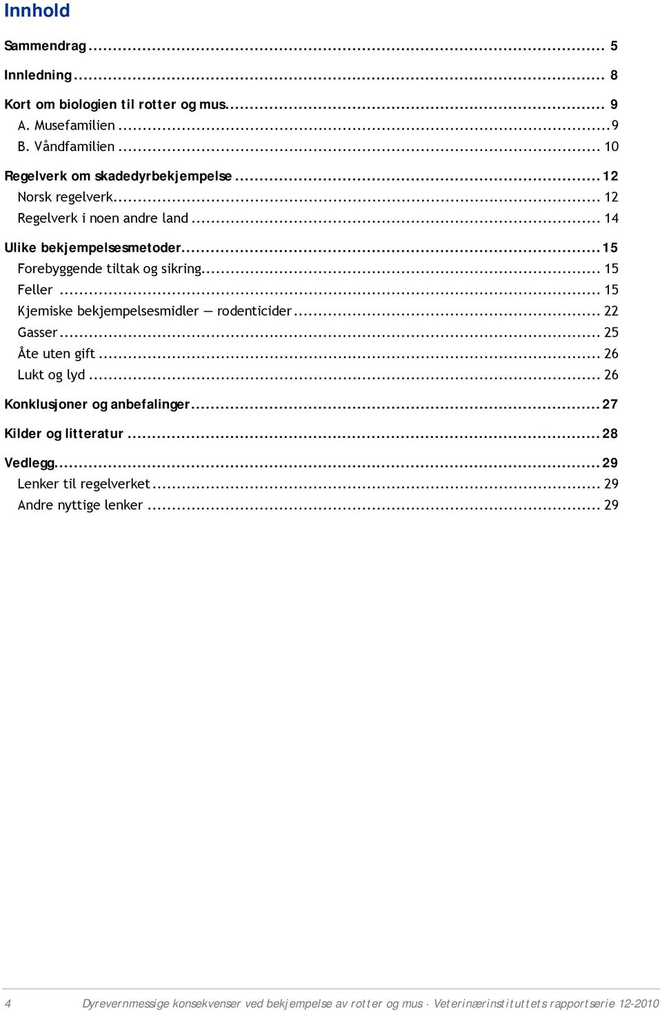 .. 15 Kjemiske bekjempelsesmidler rodenticider... 22 Gasser... 25 Åte uten gift... 26 Lukt og lyd... 26 Konklusjoner og anbefalinger...27 Kilder og litteratur.