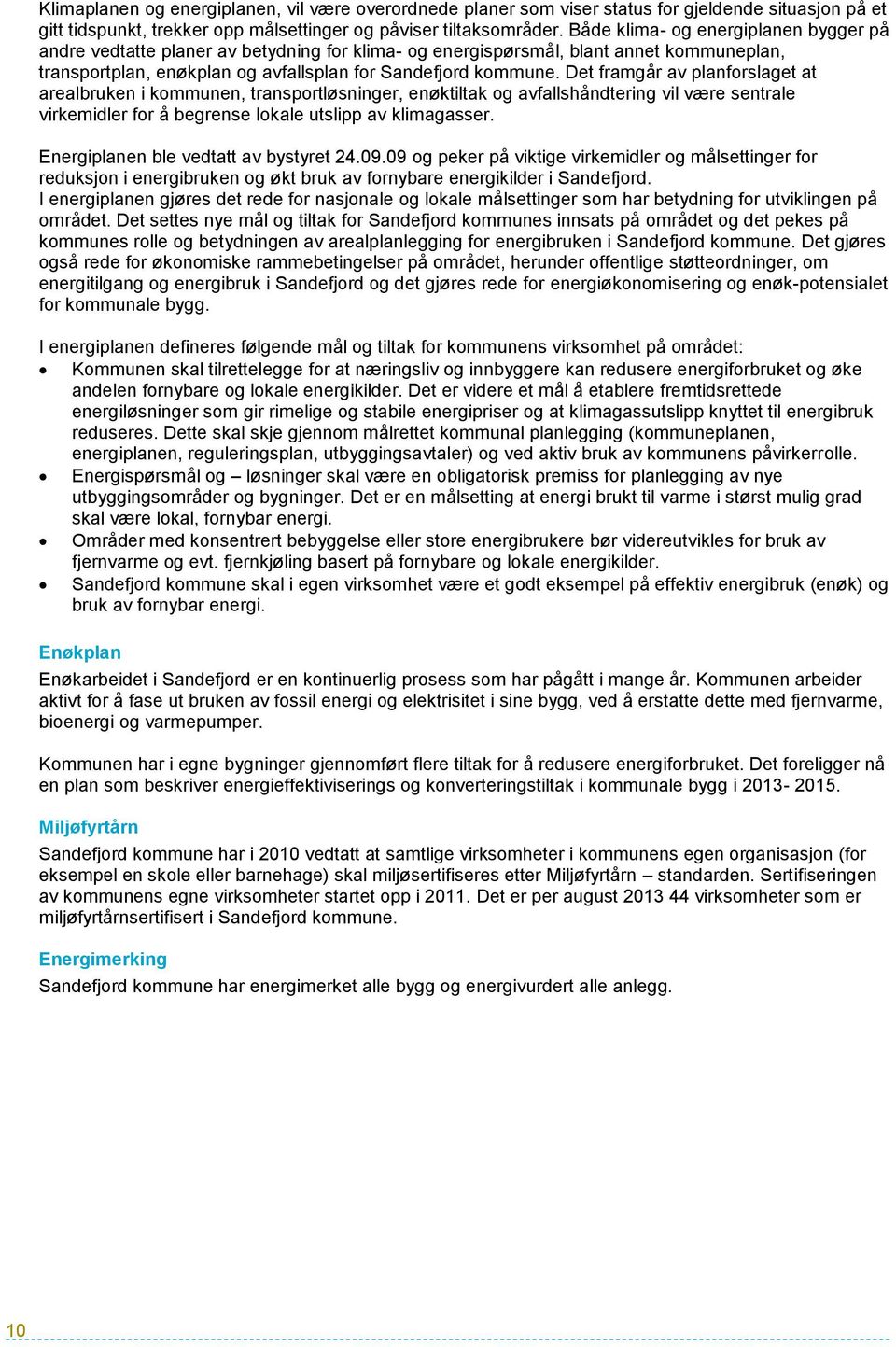 Det framgår av planforslaget at arealbruken i kommunen, transportløsninger, enøktiltak og avfallshåndtering vil være sentrale virkemidler for å begrense lokale utslipp av klimagasser.