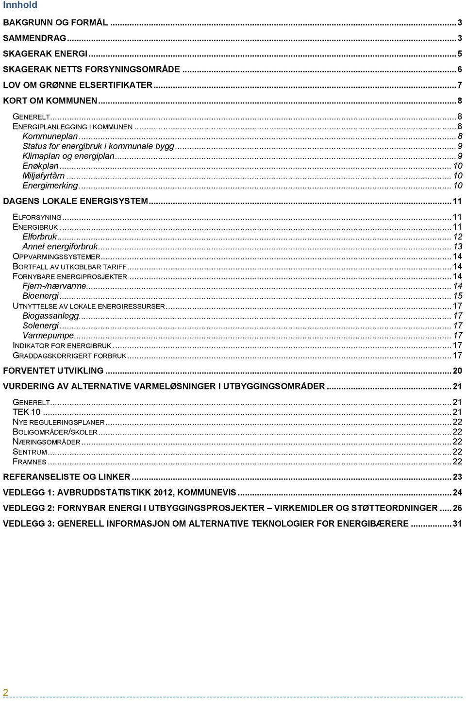 .. 10 DAGENS LOKALE ENERGISYSTEM... 11 ELFORSYNING... 11 ENERGIBRUK... 11 Elforbruk... 12 Annet energiforbruk... 13 OPPVARMINGSSYSTEMER... 14 BORTFALL AV UTKOBLBAR TARIFF.