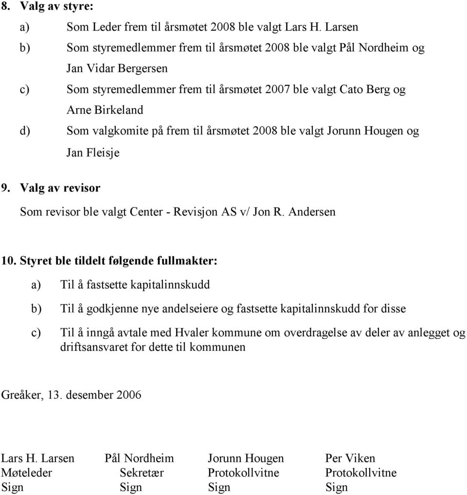 på frem til årsmøtet 2008 ble valgt Jorunn Hougen og Jan Fleisje 9. Valg av revisor Som revisor ble valgt Center - Revisjon AS v/ Jon R. Andersen 10.