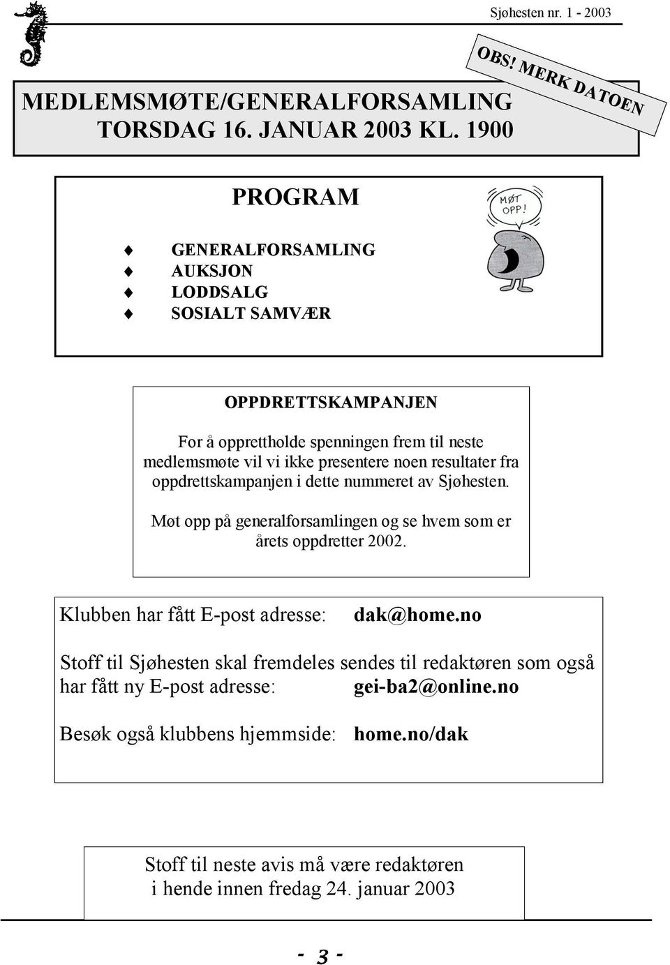 presentere noen resultater fra oppdrettskampanjen i dette nummeret av Sjøhesten. Møt opp på generalforsamlingen og se hvem som er årets oppdretter 2002.