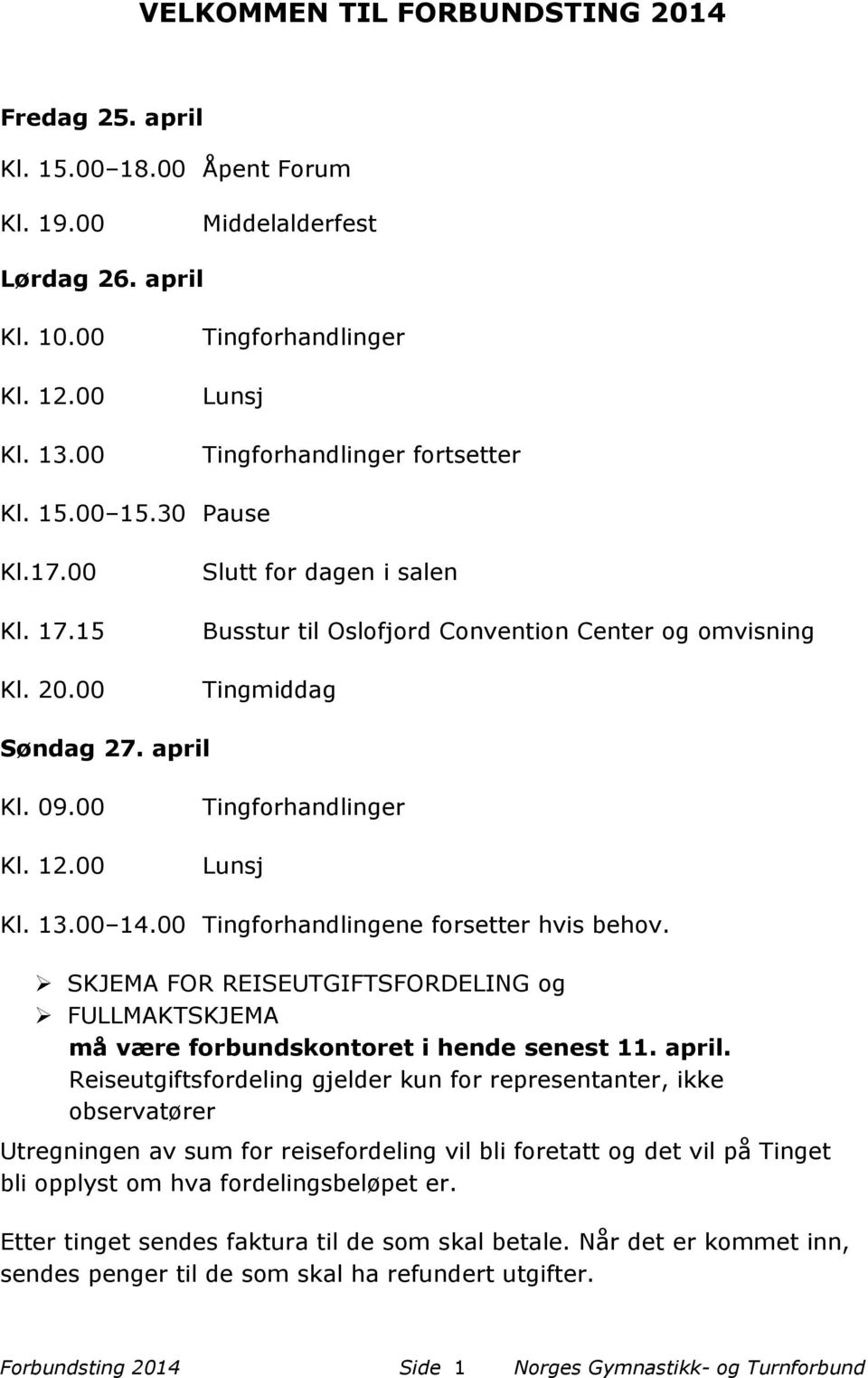 00 Slutt for dagen i salen Busstur til Oslofjord Convention Center og omvisning Tingmiddag Søndag 27. april Kl. 09.00 Kl. 12.00 Tingforhandlinger Lunsj Kl. 13.00 14.