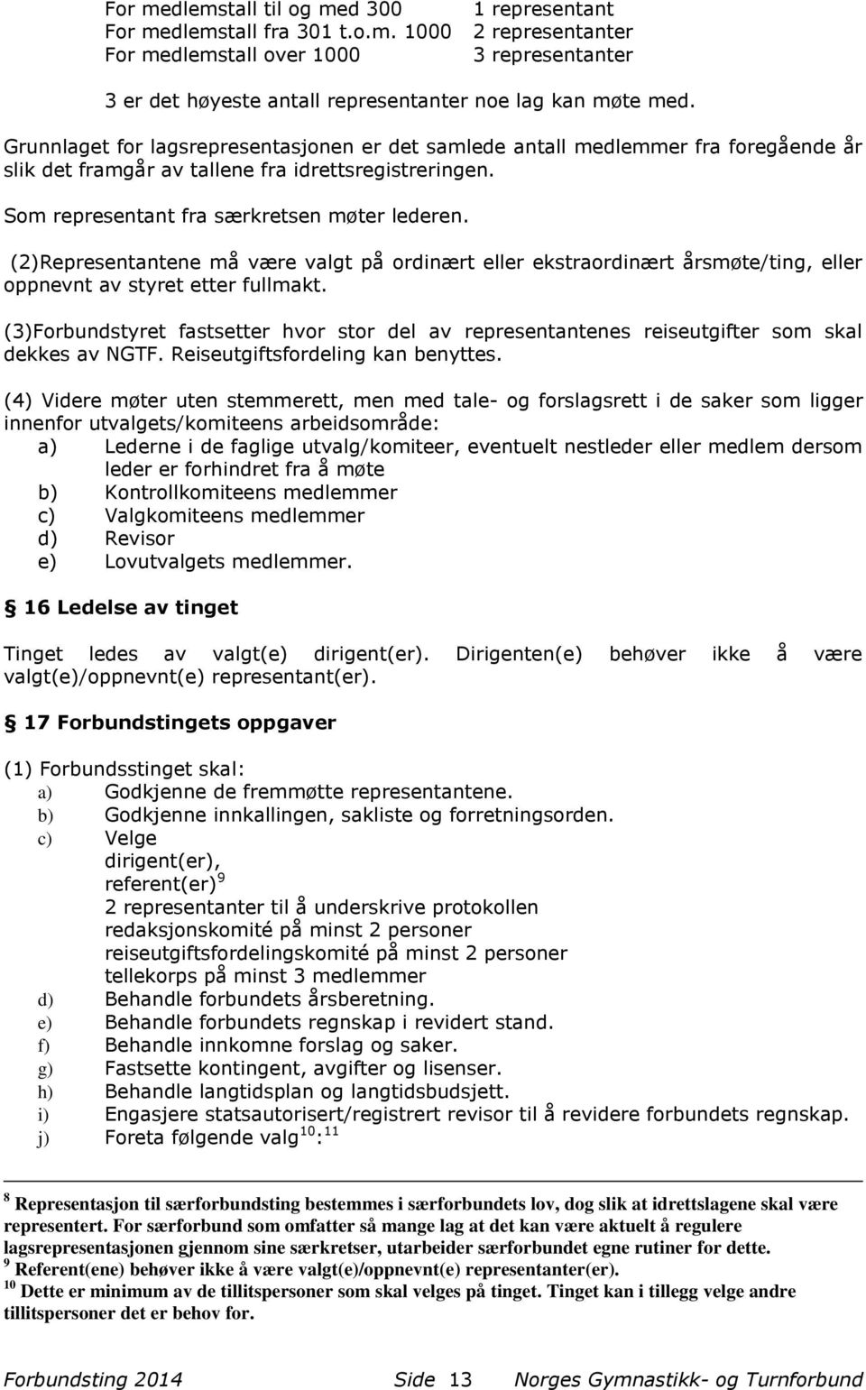 (2)Representantene må være valgt på ordinært eller ekstraordinært årsmøte/ting, eller oppnevnt av styret etter fullmakt.