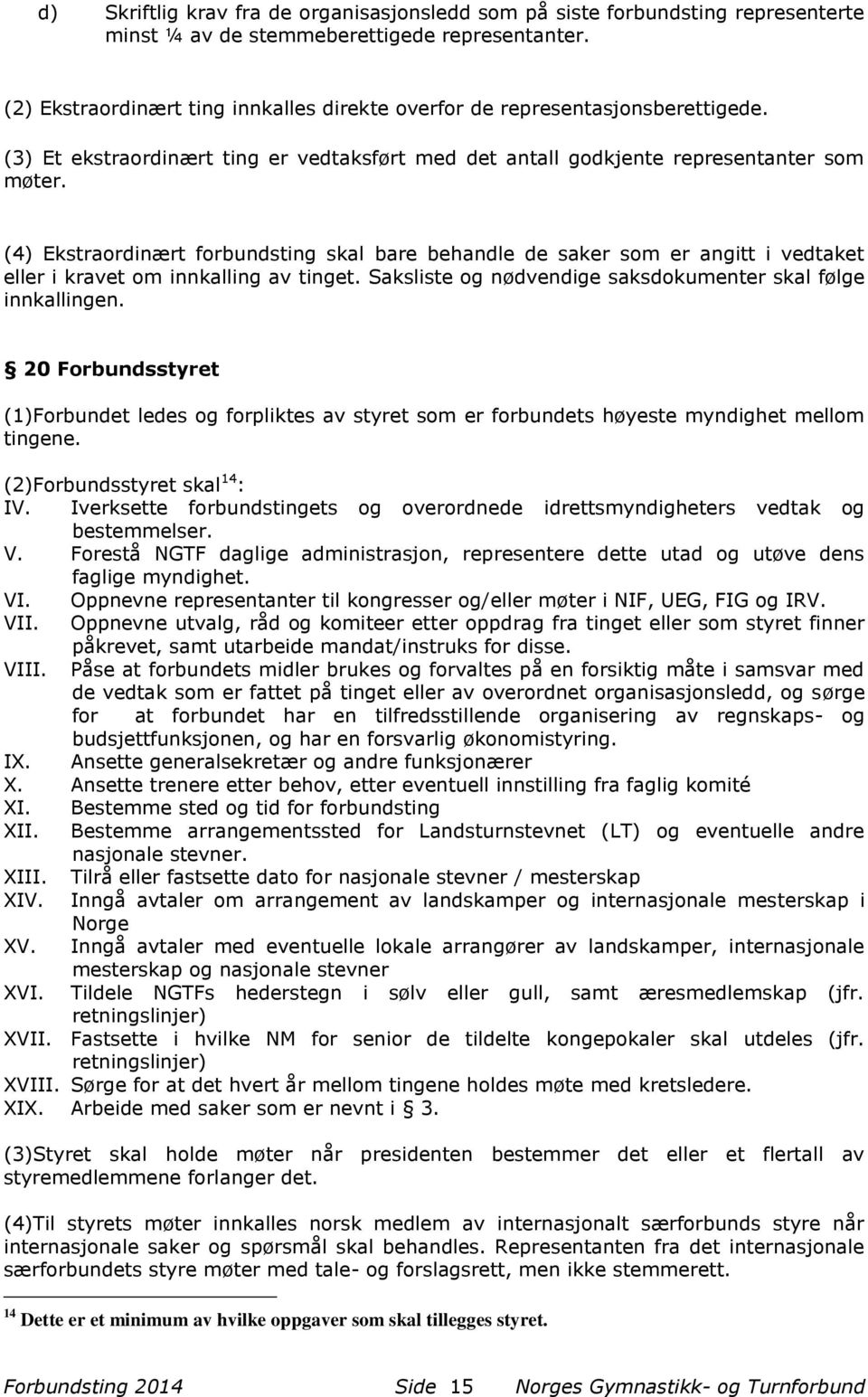 (4) Ekstraordinært forbundsting skal bare behandle de saker som er angitt i vedtaket eller i kravet om innkalling av tinget. Saksliste og nødvendige saksdokumenter skal følge innkallingen.