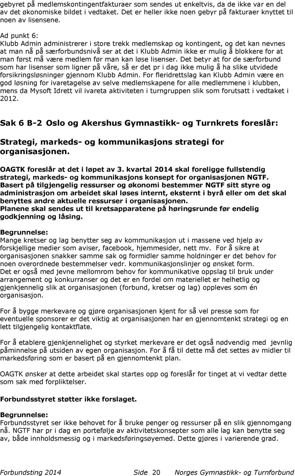 medlem før man kan løse lisenser. Det betyr at for de særforbund som har lisenser som ligner på våre, så er det pr i dag ikke mulig å ha slike utvidede forsikringsløsninger gjennom Klubb Admin.