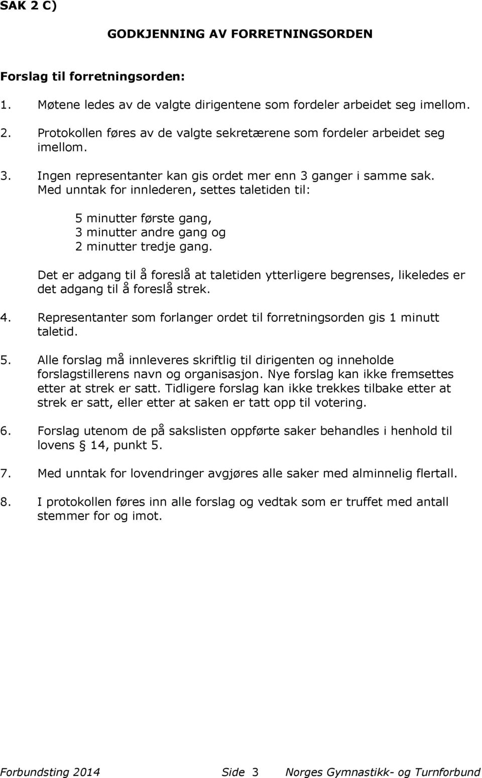 Det er adgang til å foreslå at taletiden ytterligere begrenses, likeledes er det adgang til å foreslå strek. 4. Representanter som forlanger ordet til forretningsorden gis 1 minutt taletid. 5.