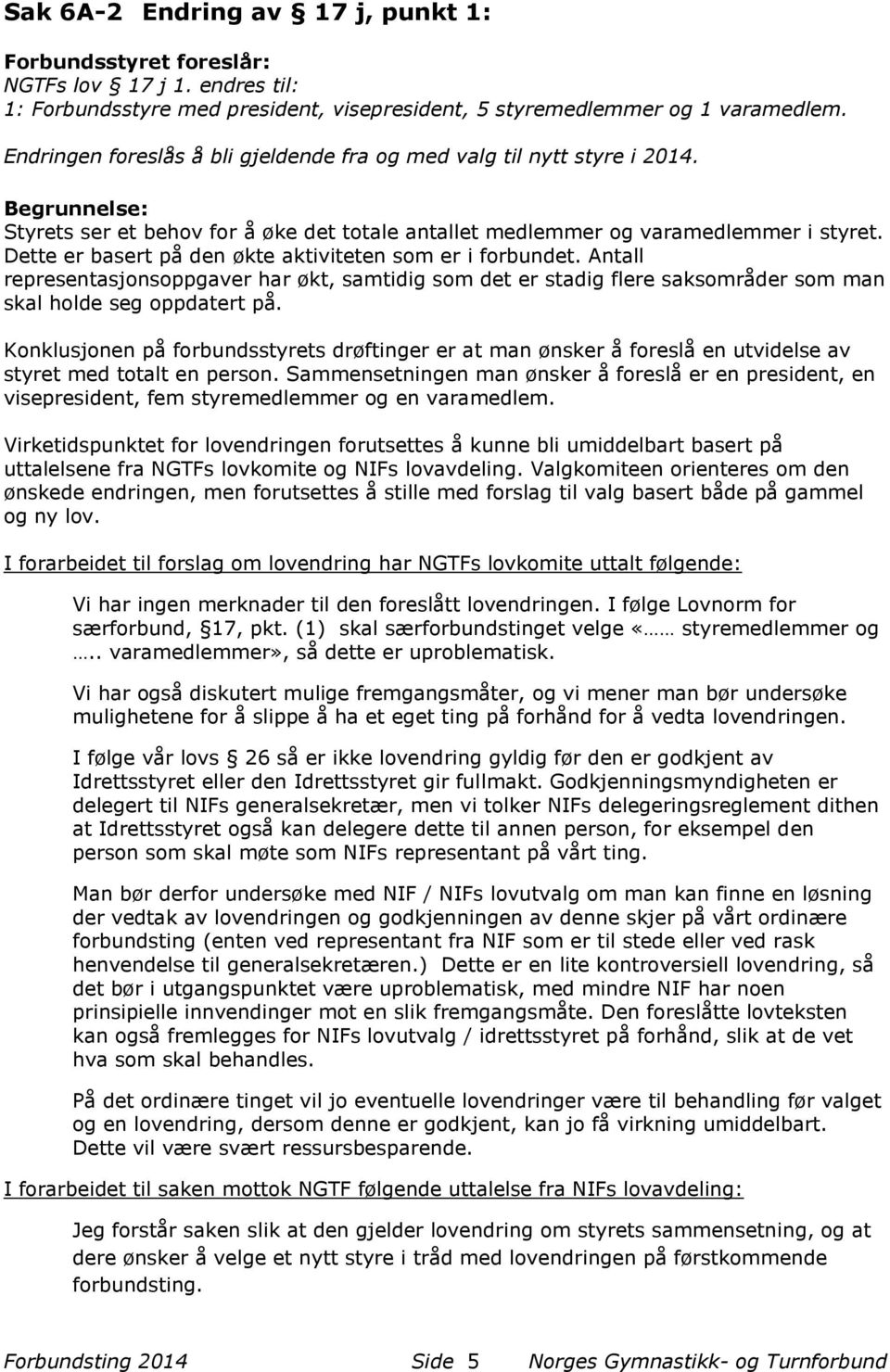 Dette er basert på den økte aktiviteten som er i forbundet. Antall representasjonsoppgaver har økt, samtidig som det er stadig flere saksområder som man skal holde seg oppdatert på.