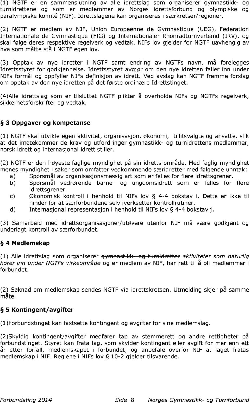 (2) NGTF er medlem av NIF, Union Europeenne de Gymnastique (UEG), Federation Internationale de Gymnastique (FIG) og Internationaler Rhönradturnverband (IRV), og skal følge deres respektive regelverk