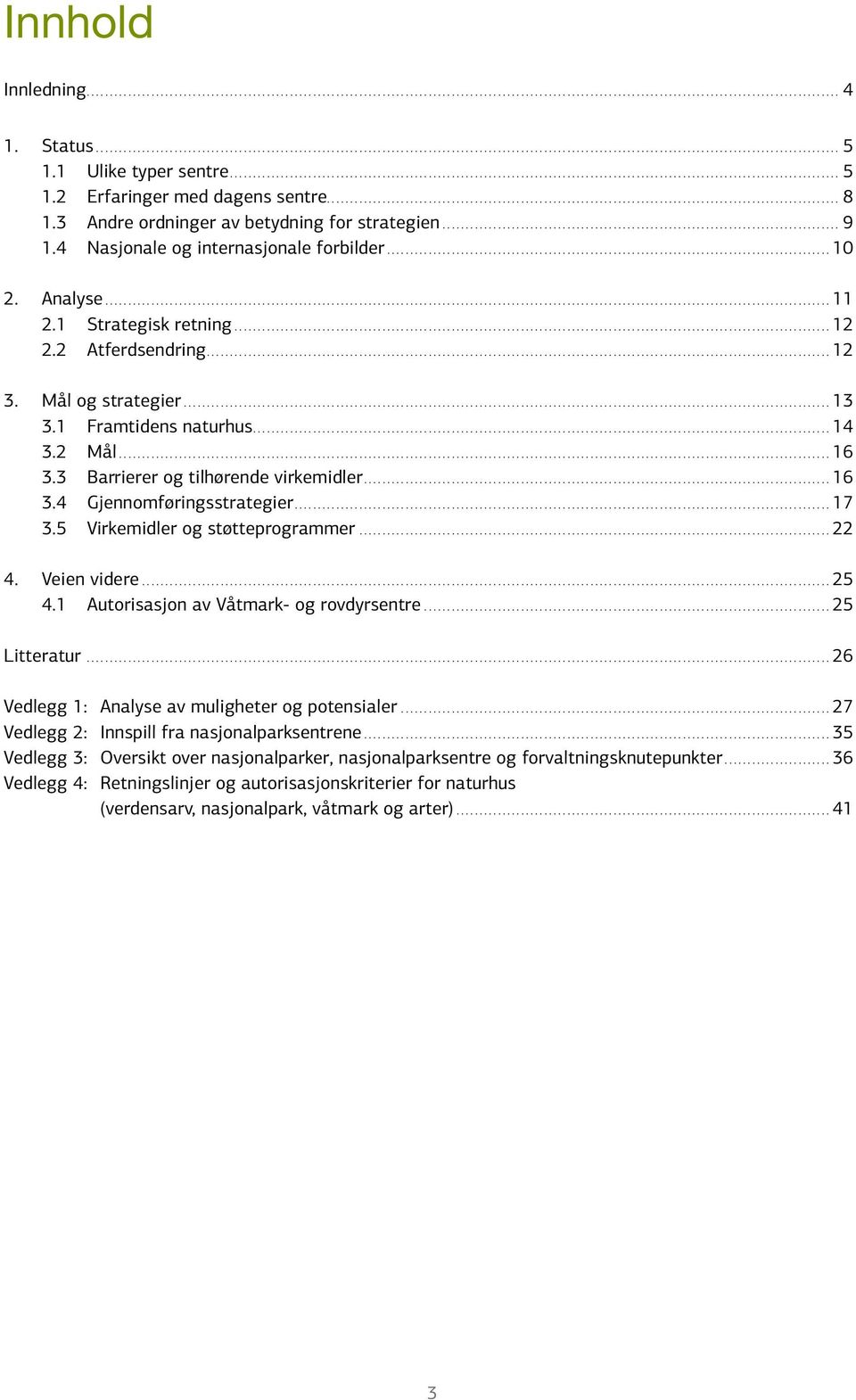 ..17 3.5 Virkemidler og støtteprogrammer...22 4. Veien videre...25 4.1 Autorisasjon av Våtmark- og rovdyrsentre...25 Litteratur...26 Vedlegg 1: Analyse av muligheter og potensialer.