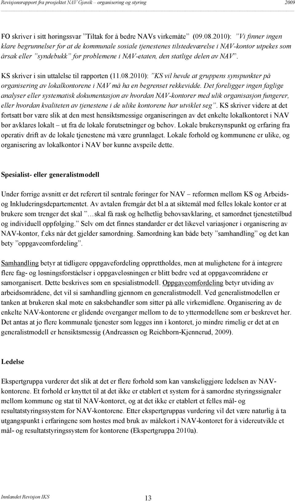 KS skriver i sin uttalelse til rapporten (11.08.2010): KS vil hevde at gruppens synspunkter på organisering av lokalkontorene i NAV må ha en begrenset rekkevidde.