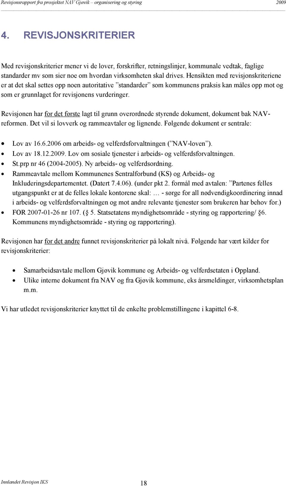 Revisjonen har for det første lagt til grunn overordnede styrende dokument, dokument bak NAVreformen. Det vil si lovverk og rammeavtaler og lignende. Følgende dokument er sentrale: Lov av 16.