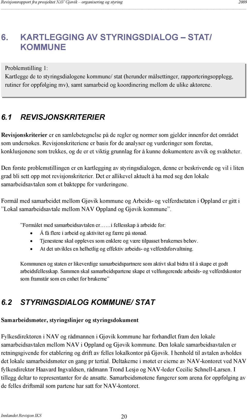 Revisjonskriteriene er basis for de analyser og vurderinger som foretas, konklusjonene som trekkes, og de er et viktig grunnlag for å kunne dokumentere avvik og svakheter.