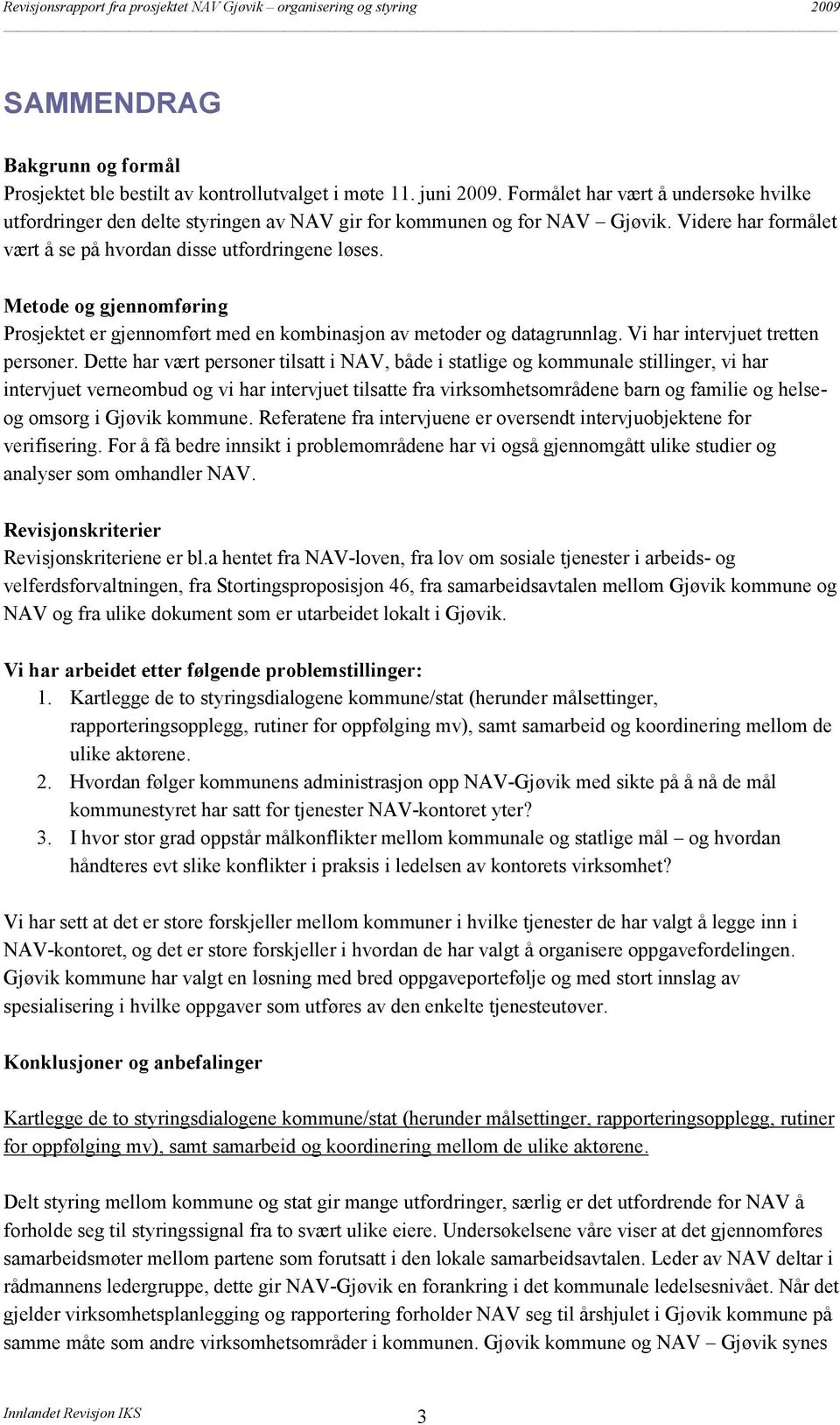 Metode og gjennomføring Prosjektet er gjennomført med en kombinasjon av metoder og datagrunnlag. Vi har intervjuet tretten personer.