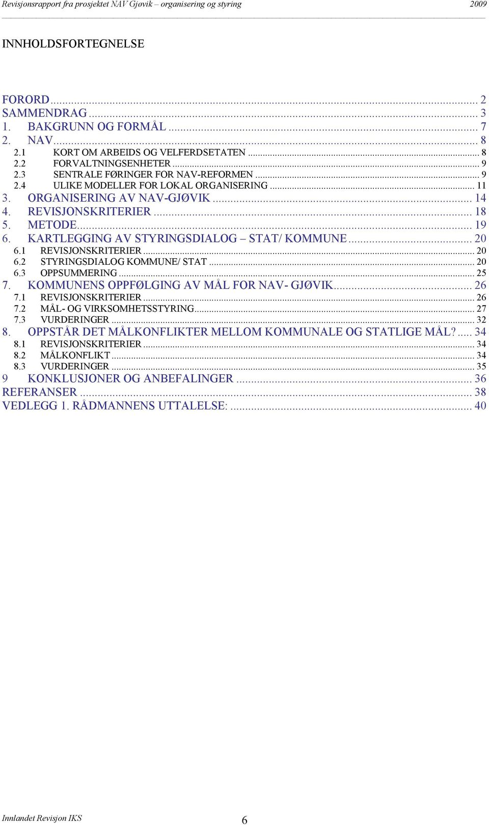 1 REVISJONSKRITERIER... 20 6.2 STYRINGSDIALOG KOMMUNE/ STAT... 20 6.3 OPPSUMMERING... 25 7. KOMMUNENS OPPFØLGING AV MÅL FOR NAV- GJØVIK... 26 7.1 REVISJONSKRITERIER... 26 7.2 MÅL- OG VIRKSOMHETSSTYRING.