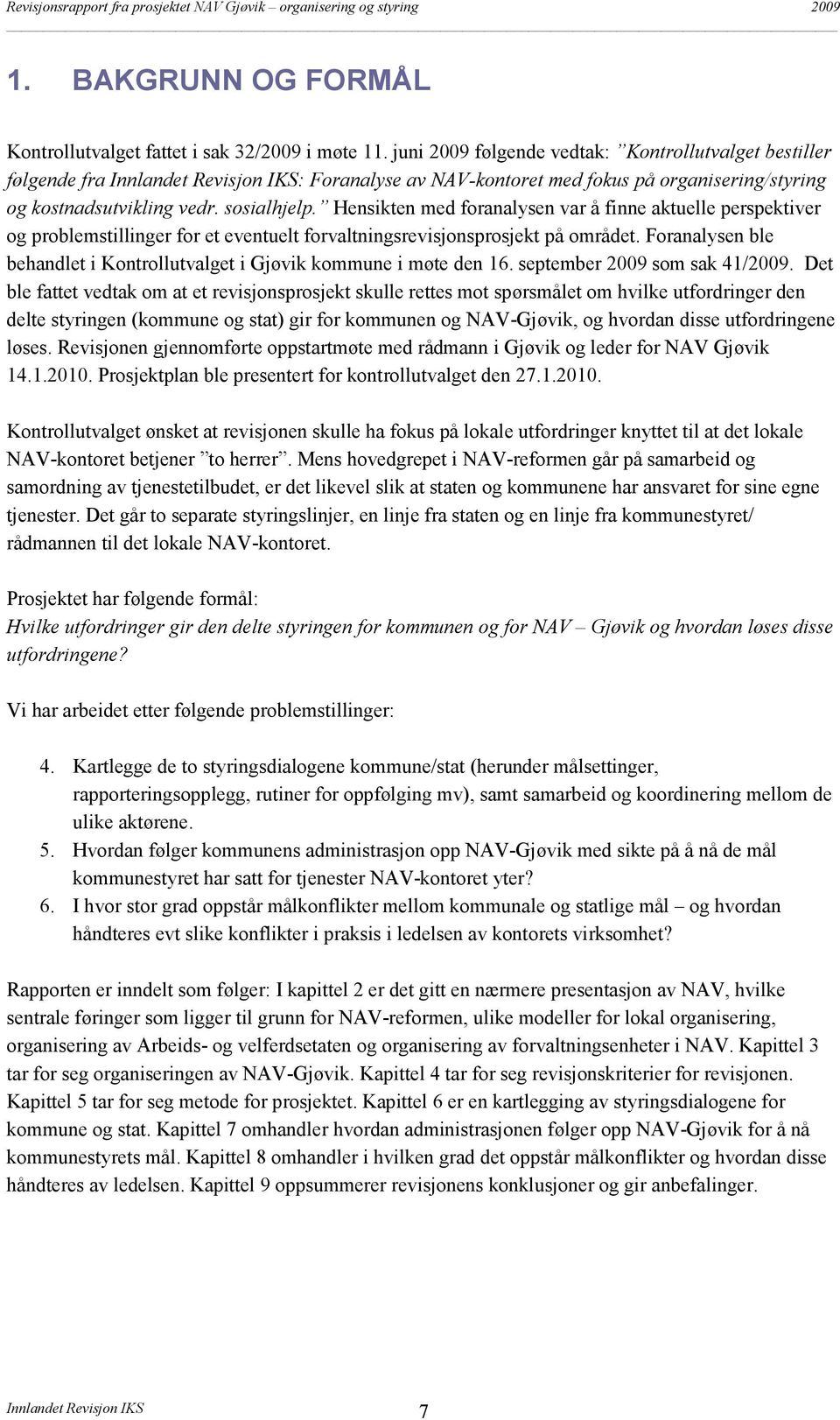 Hensikten med foranalysen var å finne aktuelle perspektiver og problemstillinger for et eventuelt forvaltningsrevisjonsprosjekt på området.