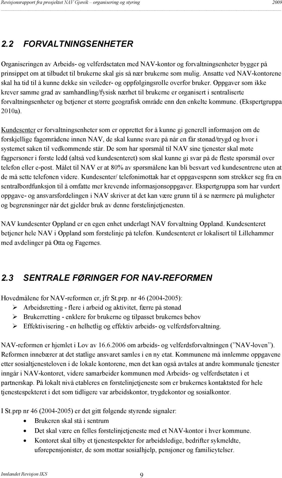 Oppgaver som ikke krever samme grad av samhandling/fysisk nærhet til brukerne er organisert i sentraliserte forvaltningsenheter og betjener et større geografisk område enn den enkelte kommune.