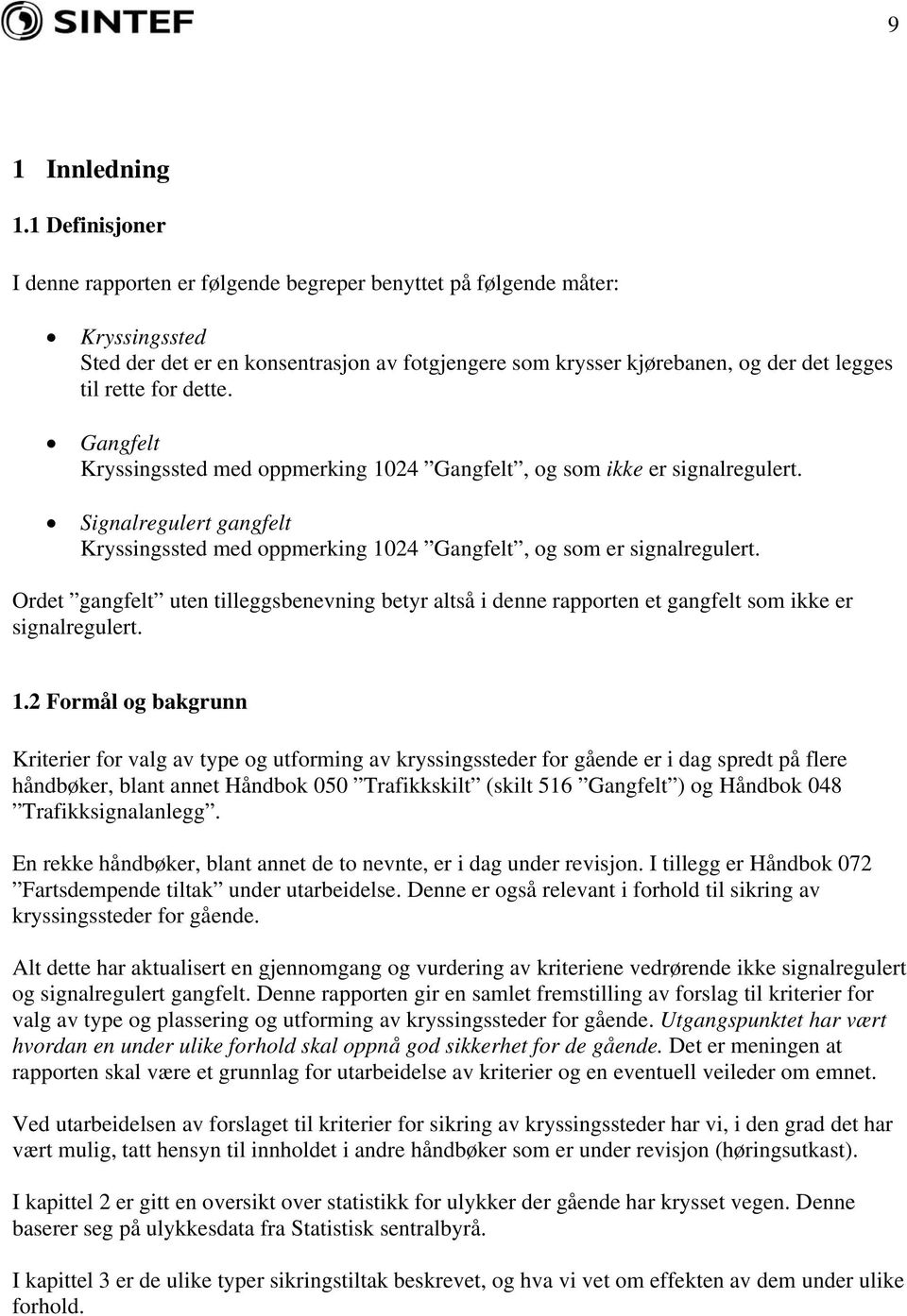 dette. Gangfelt Kryssingssted med oppmerking 1024 Gangfelt, og som ikke er signalregulert. Signalregulert gangfelt Kryssingssted med oppmerking 1024 Gangfelt, og som er signalregulert.