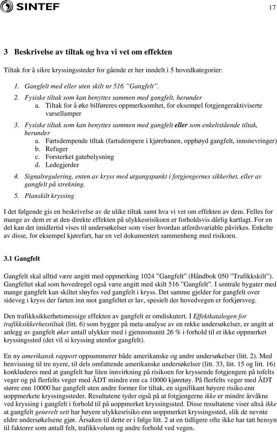 Fysiske tiltak som kan benyttes sammen med gangfelt eller som enkeltstående tiltak, herunder a. Fartsdempende tiltak (fartsdempere i kjørebanen, opphøyd gangfelt, innsnevringer) b. Refuger c.