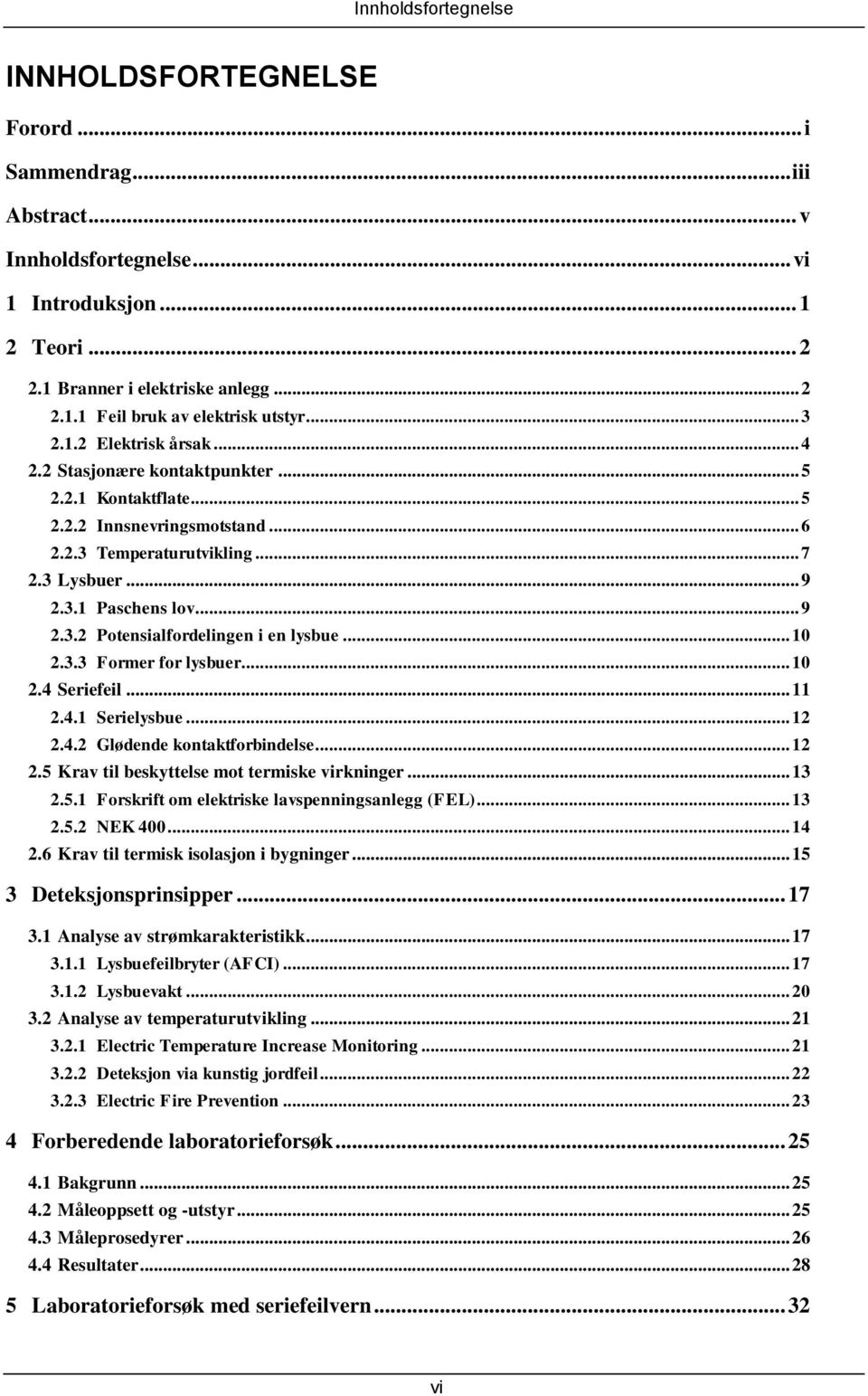 .. 1 2.3.3 Former for lysbuer... 1 2.4 Seriefeil... 11 2.4.1 Serielysbue... 12 2.4.2 Glødende kontaktforbindelse... 12 2.5 Krav til beskyttelse mot termiske virkninger... 13 2.5.1 Forskrift om elektriske lavspenningsanlegg (FEL).