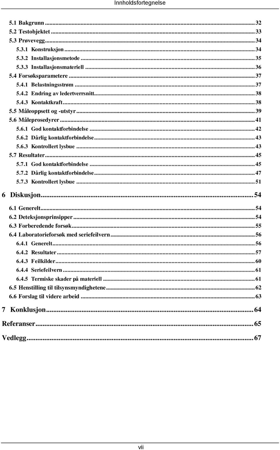 .. 43 5.6.3 Kontrollert lysbue... 43 5.7 Resultater... 45 5.7.1 God kontaktforbindelse... 45 5.7.2 Dårlig kontaktforbindelse... 47 5.7.3 Kontrollert lysbue... 51 6 Diskusjon... 54 6.