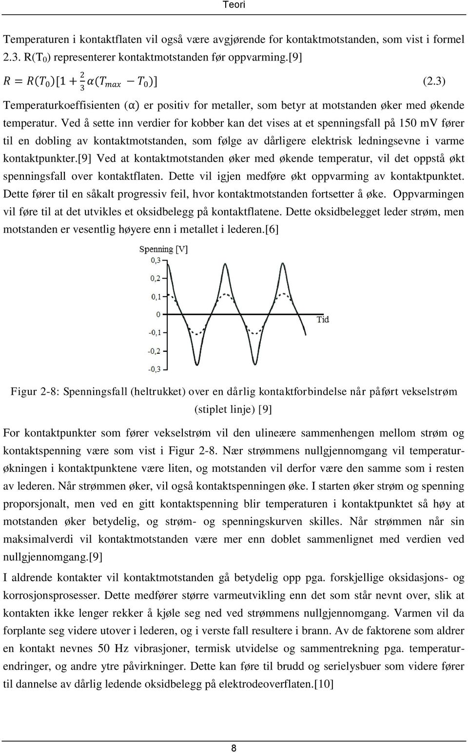 Ved å sette inn verdier for kobber kan det vises at et spenningsfall på 15 mv fører til en dobling av kontaktmotstanden, som følge av dårligere elektrisk ledningsevne i varme kontaktpunkter.