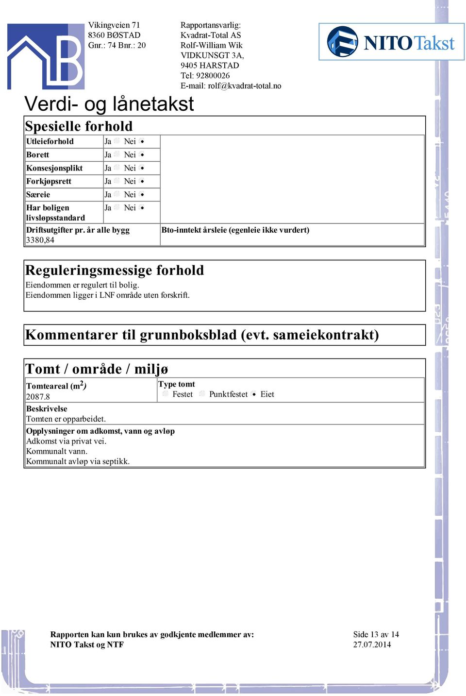 Bto-inntekt årsleie (egenleie ikke vurdert) Kommentarer til grunnboksblad (evt sameiekontrakt) Tomt / område / miljø E-mail:rolf@kvadrat-totalno Tomteareal (m 2 ) Type