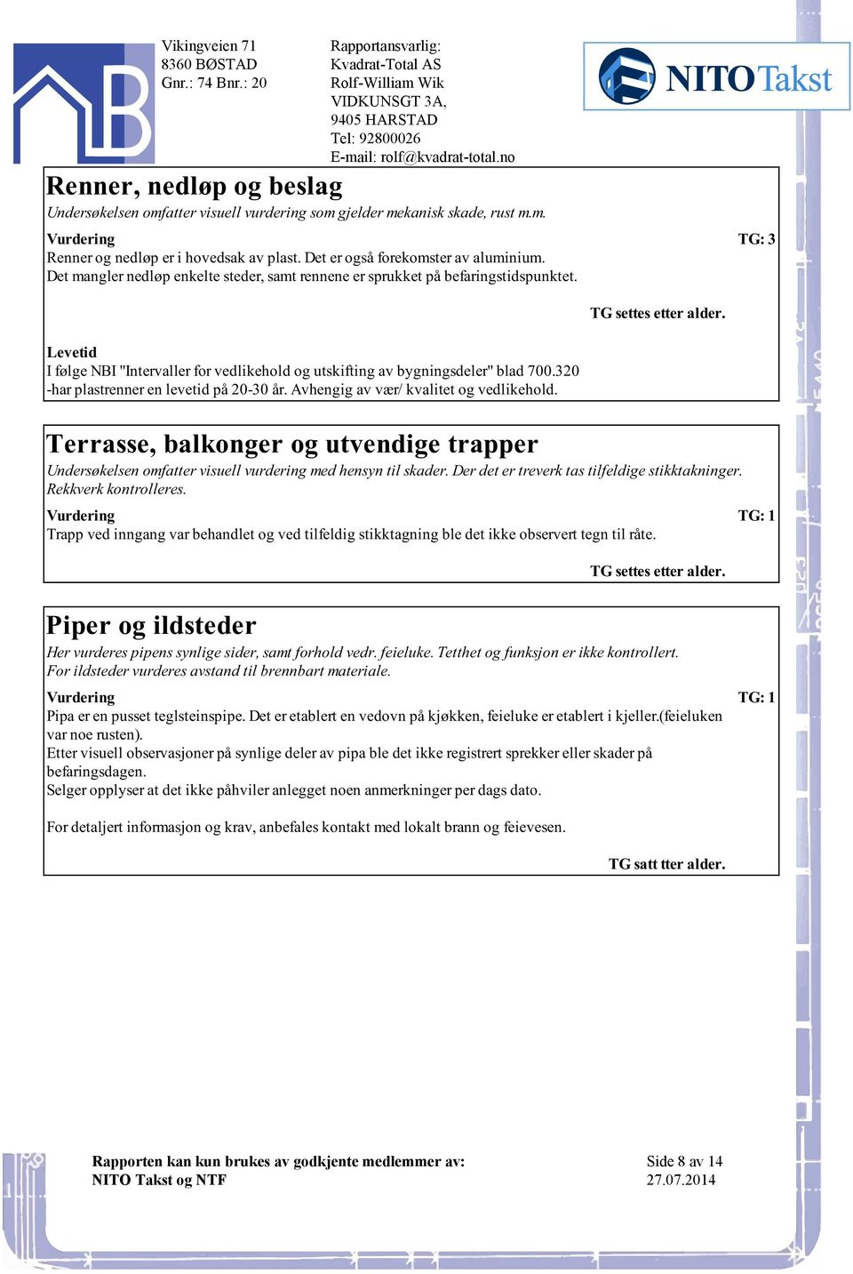 blad 700320 -har plastrenner en levetid på 20-30 år Avhengig av vær/ kvalitet og vedlikehold TG settes etter alder Terrasse, balkonger og utvendige trapper Undersøkelsen omfatter visuell vurdering