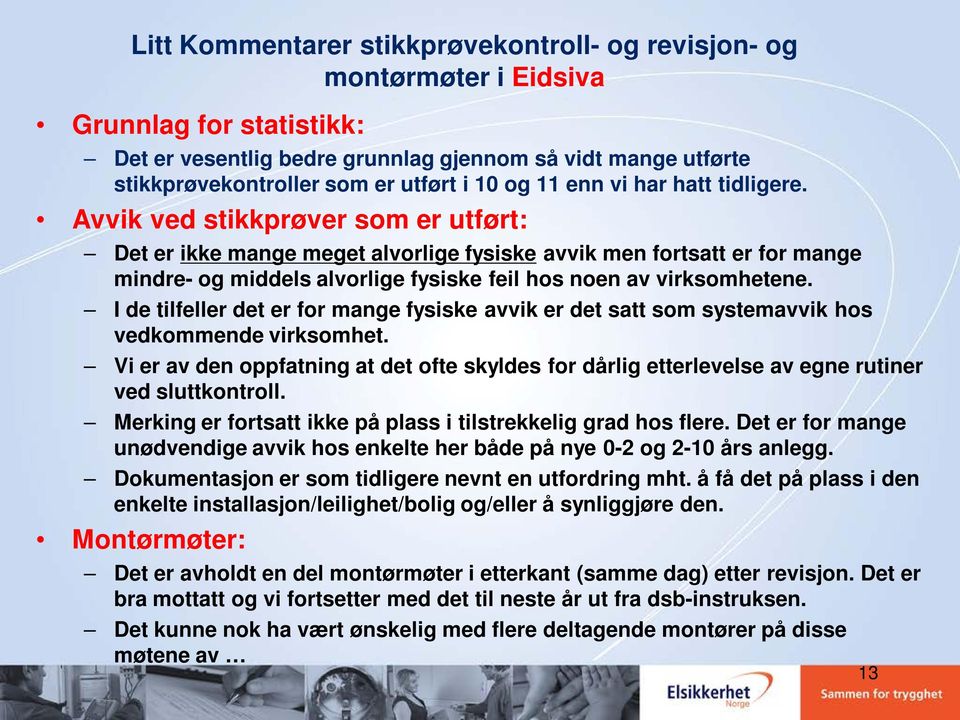 Avvik ved stikkprøver som er utført: Det er ikke mange meget alvorlige fysiske avvik men fortsatt er for mange mindre- og middels alvorlige fysiske feil hos noen av virksomhetene.