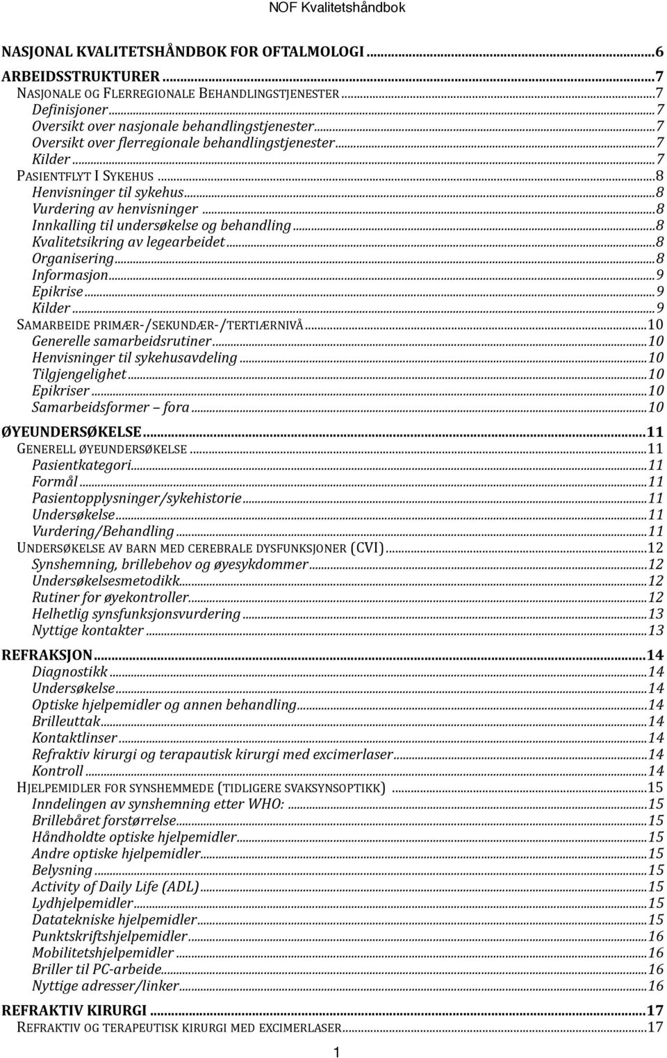 .. 8 Vurdering av henvisninger... 8 Innkalling til undersøkelse og behandling... 8 Kvalitetsikring av legearbeidet... 8 Organisering... 8 Informasjon... 9 Epikrise... 9 Kilder.