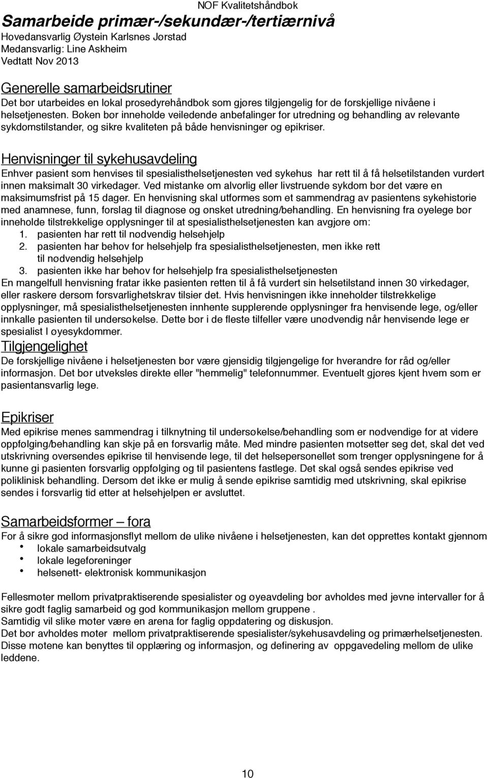 Boken bør inneholde veiledende anbefalinger for utredning og behandling av relevante sykdomstilstander, og sikre kvaliteten på både henvisninger og epikriser.