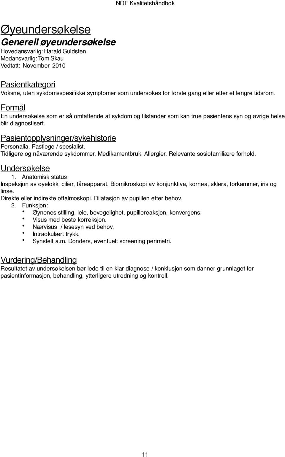 Pasientopplysninger/sykehistorie Personalia. Fastlege / spesialist. Tidligere og nåværende sykdommer. Medikamentbruk. Allergier. Relevante sosiofamiliære forhold. Undersøkelse 1.