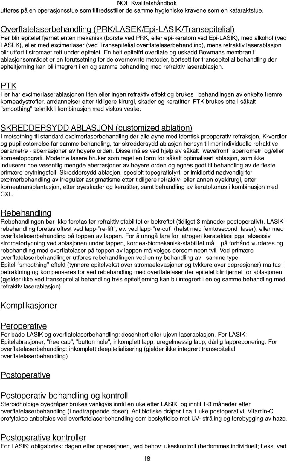 excimerlaser (ved Transepitelial overflatelaserbehandling), mens refraktiv laserablasjon blir utført i stromaet rett under epitelet.